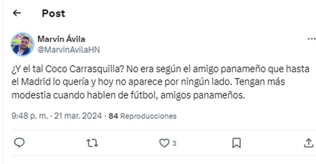 Marvin Ávila, periodista hondureño: “¿Y el tal Coco Carrasquilla? No era según el amigo panameño que hasta el Madrid lo quería y hoy no aparece por ningún lado. Tengan más modestia cuando hablen de fútbol, amigos panameños”.