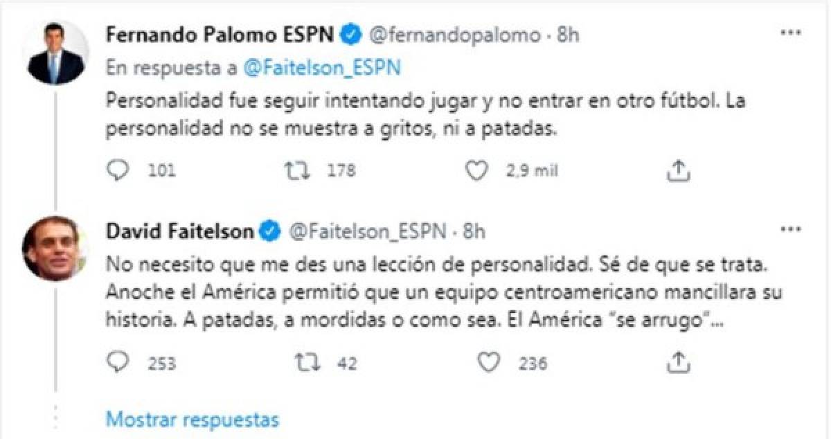 Palomo dijo que Olimpia jugó a patadas y esa no es personalidad. “No necesito que me des una lección de personalidad. Sé de que se trata. Anoche el América permitió que un equipo centroamericano mancillara su historia. A patadas, a mordidas o como sea. El América se arrugo”, contestó Faitelson.