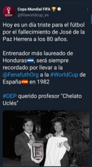 La Fifa en sus redes sociales se pronunció y lamentó la muerte de Chelato Uclés: 'Hoy es un día triste para el fútbol por el fallecimiento de José de la Paz Herrera a los 80 años. Entrenador más laureado de Honduras, será siempre recordado', escribieron.