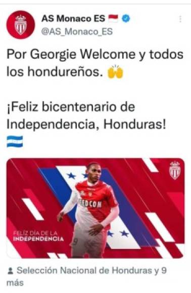 El Monaco de la Ligue 1 de Francia fue el primer equipo en felicitar a Honduras por sus 200 años de Independencia: 'Por Georgie Wlecome y todos los hondureños, feliz Bicentenario de Independencia, Honduras', publicaron en sus redes sociales oficiales de Twitter, Facebook e Instagram.