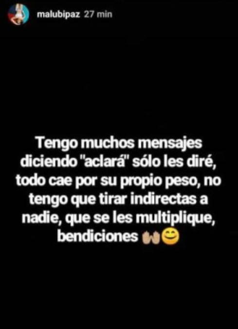 Posteriormente Malubi Paz dejando este mensaje en su cuenta de Instagram: 'Tengo muchos mensajes diciendo 'aclará', solo les diré, todo cae por su propio peso, no tengo que tirar indirecas a nadie, que se les multiplique, bendiciones', escribió.