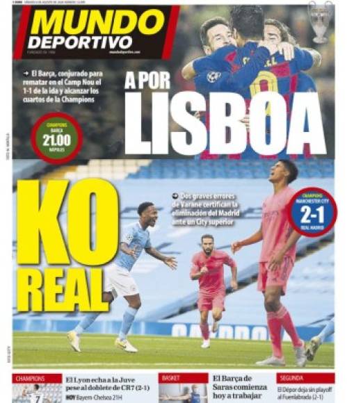 Mundo Deportivo - 'KO Real'. 'Dos graves errores de Varane certifican la eliminación del Madrid ante un City superior'.'A por Lisboa', el otro titular en la portada. 'El Barça, conjurado para rematar en el Camp Nou el 1-1 de la ida y alcanzar los cuartos de la Champions'.