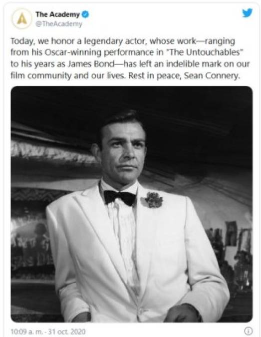 'Hoy, rendimos homenaje a un actor legendario, cuyo trabajo, desde su interpretación ganadora del Oscar en' Los intocables 'hasta sus años como James Bond, ha dejado una marca indeleble en nuestra comunidad cinematográfica y en nuestras vidas. Descanse en paz, Sean Connery ', expresaron en la página oficial de la Academia de Artes y Ciencias Cinematográficas (AMPAS).