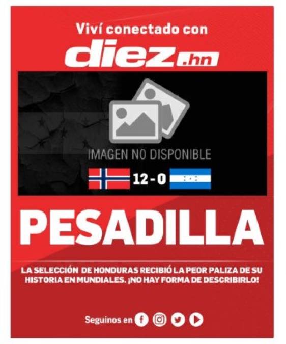 Diario Diez de Honduras: 'Pesadilla. La Selección de Honduras recibió la peor paliza de su historia en mundiales. ¡No hay forma de describirlo!'.