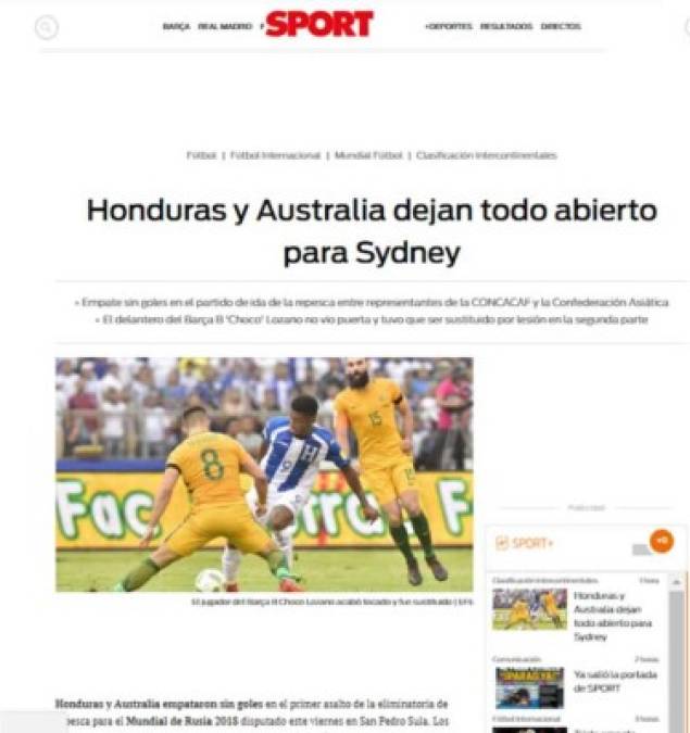 El diario Sport de España tituló: 'Honduras y Australia dejan todo abierto para Sydney'. También informa que 'el delantero del Barça B, 'Choco' Lozano, no vio puerta y tuvo que ser sustituido por lesión en la segunda parte'.