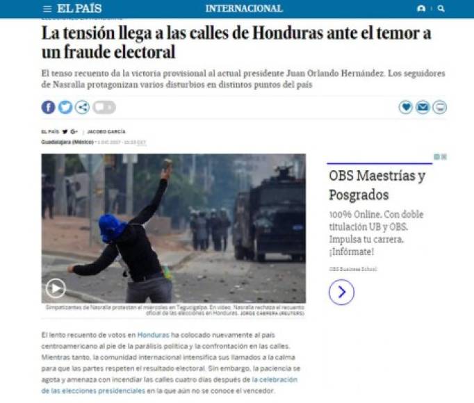 Diario El País de España: 'La tensión llega a las calles de Honduras ante el temor a un fraude electoral'. 'El tenso recuento da la victoria provisional al actual presidente Juan Orlando Hernández. Los seguidores de Nasralla protagonizan varios disturbios en distintos puntos del país'.