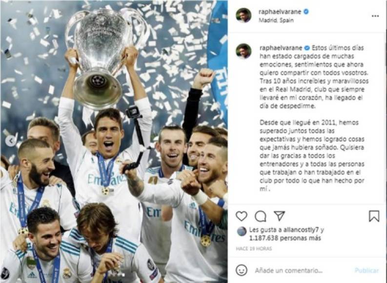 Raphael Varane también se despidió del Real Madrid con un emotivo mensaje en su cuenta de Instagram. <br/><br/>“Estos últimos días han estado cargados de muchas emociones, sentimientos que ahora quiero compartir con todos vosotros. Tras 10 años increíbles y maravillosos en el Real Madrid, club que siempre llevaré en mi corazón, ha llegado el día de despedirme.<br/><br/>Desde que llegué en 2011, hemos superado juntos todas las expectativas y hemos logrado cosas que jamás hubiera soñado. Quisiera dar las gracias a todos los entrenadores y a todas las personas que trabajan o han trabajado en el club por todo lo que han hecho por mí .<br/><br/>Muchísimas gracias también a todos los Madridistas que siempre me dieron mucho cariño y con su gran exigencia me empujaron a dar lo máximo y luchar por cada éxito.<br/><br/>He tenido el honor de compartir vestuario con los mejores jugadores del mundo. Innumerables victorias que nunca olvidaré, especialmente 'la Décima'. Me doy cuenta de que ha sido un gran privilegio haber podido vivir esos momentos tan especiales.<br/><br/>Finalmente, quiero dar las gracias a todos los Españoles y sobre todo a la ciudad de Madrid, donde han nacido mis dos hijos. Este país siempre será especial para mí.<br/><br/>Ha sido un viaje increíble en todos los sentidos. Me voy con el sentimiento de haberlo dado todo y no cambiaré ni una sola cosa en esta historia nuestra.<br/><br/>Empieza un nuevo capítulo...”.