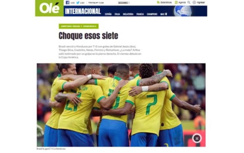 Diario Olé de Argentina: 'Choque esos siete'. 'Brasil venció a Honduras por 7-0 con goles de Gabriel Jesús (dos), Thiago Silva, Coutinho, Neres, Firmino y Richarlison. ¿La mala? Arthur salió lastimado por un golpe en la pierna derecha. El viernes debuta en la Copa América'.