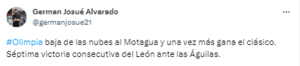 German Alvarado, periodista de Diario LA PRENSA: “Olimpia baja de las nubes al Motagua y una vez más gana el clásico. Séptima victoria consecutiva del León ante las Águilas”.