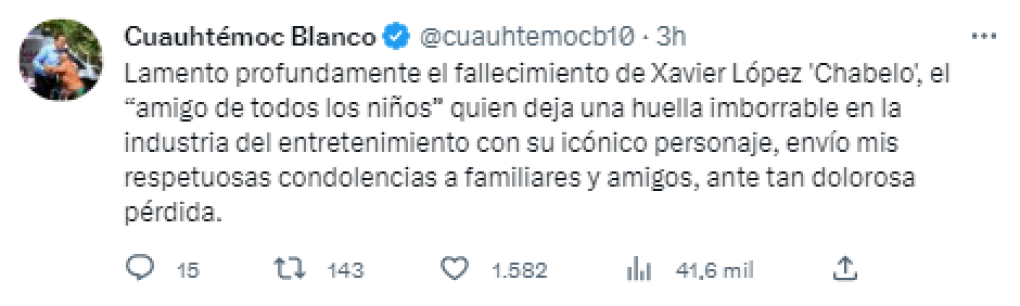 “Lamento profundamente el fallecimiento de Xavier López ‘Chabelo’, el “amigo de todos los niños” quien deja una huella imborrable en la industria del entretenimiento con su icónico personaje, envío mis respetuosas condolencias a familiares y amigos, ante tan dolorosa pérdida”, escribió Cuauhtémoc Blanco.