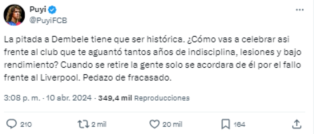 “La pitada a Dembélé tiene que ser histórica. ¿Cómo vas a celebrar así frente al club que te aguantó tantos años de indisciplina, lesiones y bajo rendimiento? Cuando se retiró la gente solo se acordará de él por el fallo frente al Liverpool. Pedazo de fracasado”, Puyi.