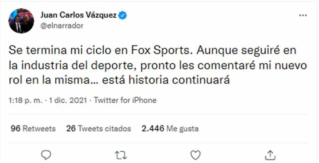 “Se termina mi ciclo en Fox Sports. Aunque seguiré en la industria del deporte, pronto les comentaré mi nuevo rol en la misma... está historia continuará”, comunicó JC Vázquez en su cuenta de Twitter.