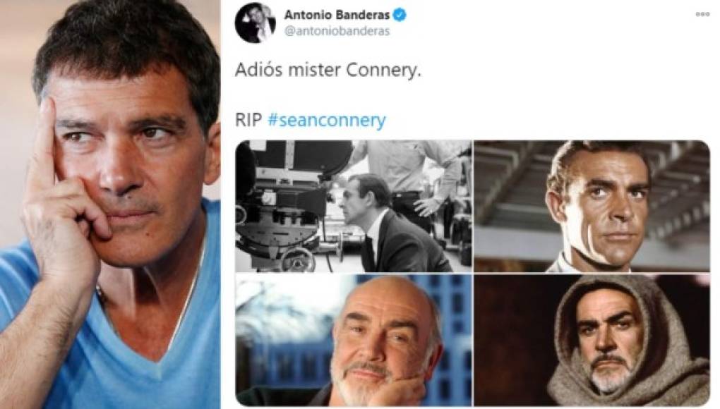 Por su parte, el actor español Antonio Banderas publicó un collage con algunos de los personajes icónicos de Sean Connery y escribió: “Adios mister Connery”.
