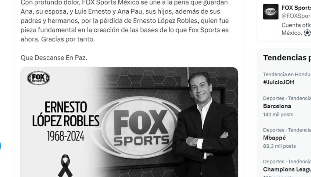 “Con profundo dolor, FOX Sports México se une a la pena que guardan Ana, su esposa, y Luis Ernesto y Ana Pau, sus hijos, además de sus padres y hermanos, por la pérdida de Ernesto López Robles, quien fue pieza fundamental en la creación de las bases de lo que Fox Sports es ahora. Gracias por tanto”, señaló la compañía Fox Sports.
