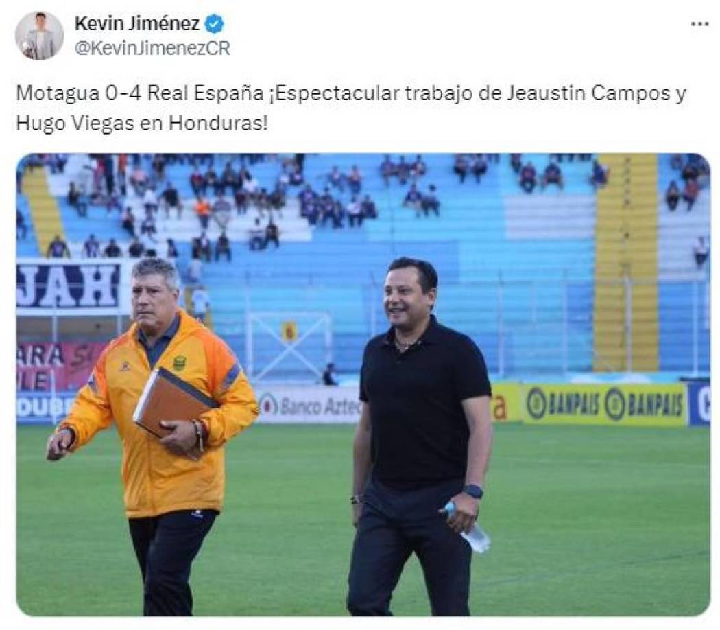“Motagua 0-4 Real España ¡Espectacular trabajo de Jeaustin Campos y Hugo Viegas en Honduras!”, alabo Kevin Jiménez, periodista de Costa Rica. 