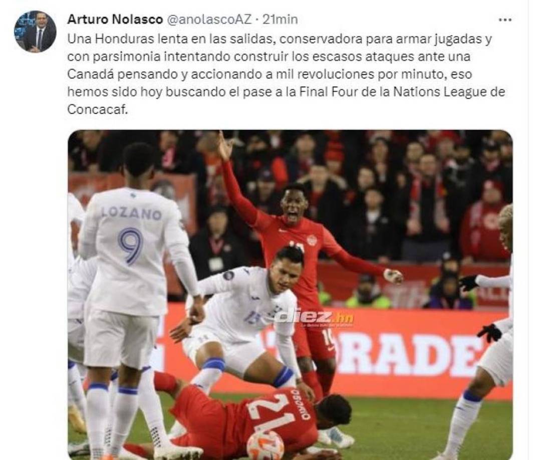 Arturo Nolasco, de Diario Diez: “Una Honduras lenta en las salidas, conservadora para armar jugadas y con parsimonia intentando construir los escasos ataques frente a una Canadá pensando y accionando a mil revoluciones por minuto, eso hemos sido hoy buscando el pase a la Final Four de la Nations League de Concacaf 2022-2023”.