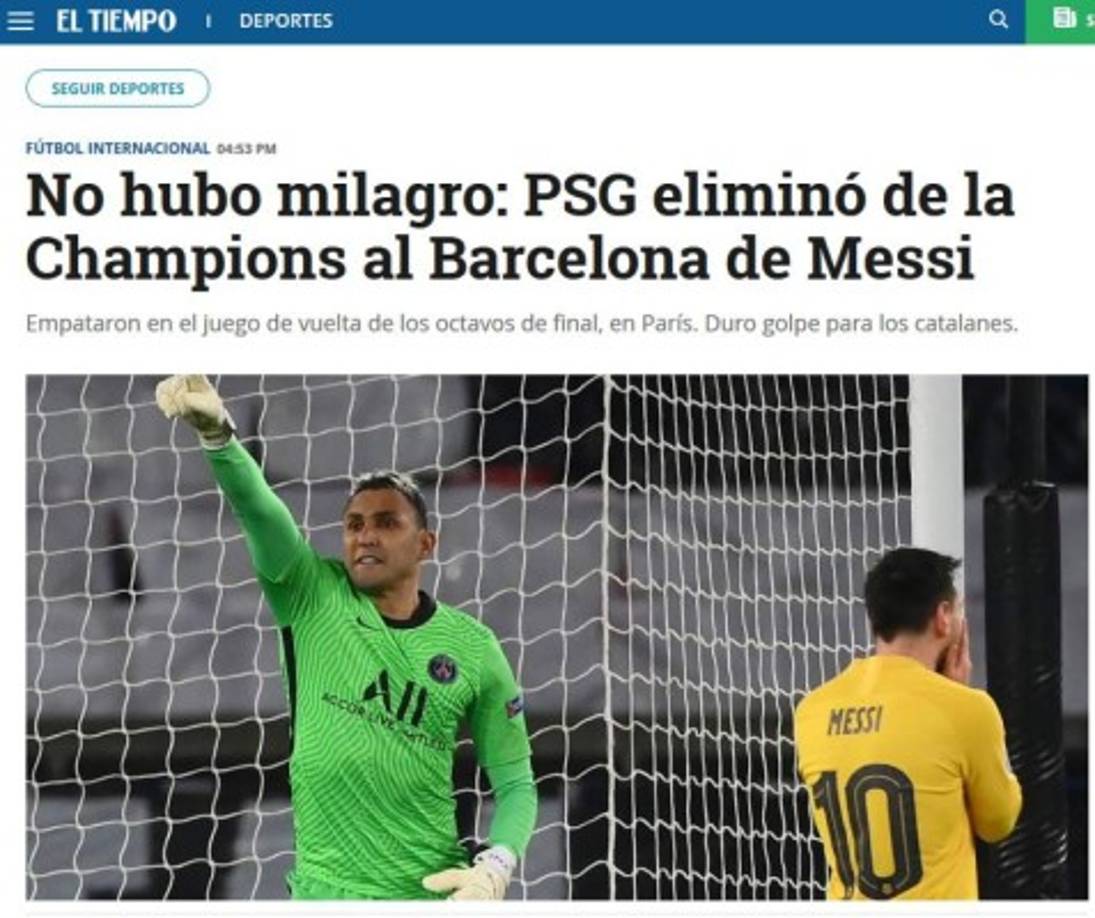 El Tiempo, de Bogotá, subraya que el milagro anhelado por los blaugranas no se cumplió, al mismo tiempo que destaca la imagen de Navas tras atajarle el penalti a Messi.