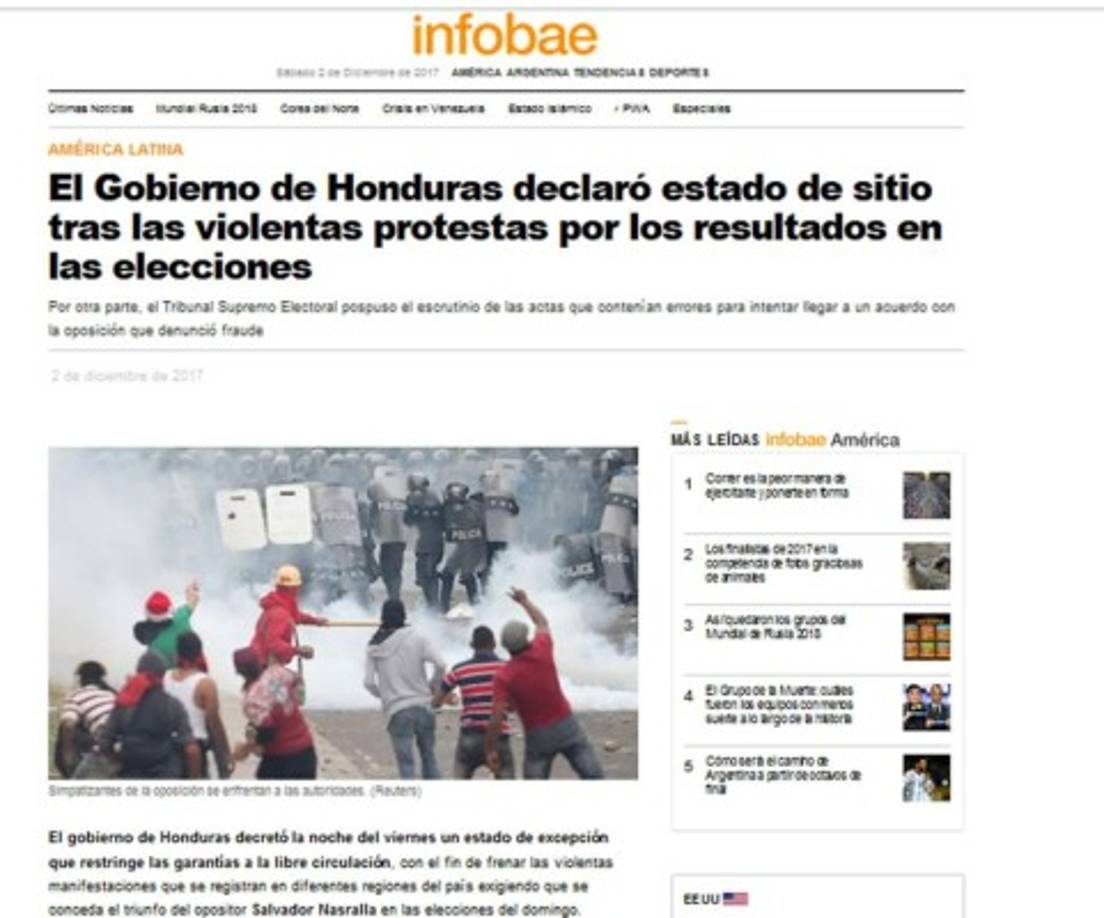 Infobae de Argentina: 'El Gobierno de Honduras declaró estado de sitio tras las violentas protestas por los resultados en las elecciones'. 'Por otra parte, el Tribunal Supremo Electoral pospuso el escrutinio de las actas que contenían errores para intentar llegar a un acuerdo con la oposición que denunció fraude'.