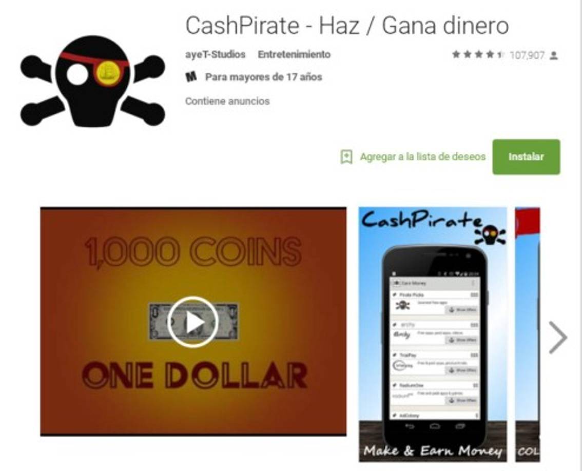 CashPirate:<br/><br/>Esta aplicaicón te ofrece dinero a través de la descarga de otras apps, probando juegos, haciendo encuestas, viendo vídeos e invitando a otros contactos a unirse. <br/><br/>Al hacer estas actividades acumulas puntos siendo 2,500 puntos unos 2,5 dólares. <br/>