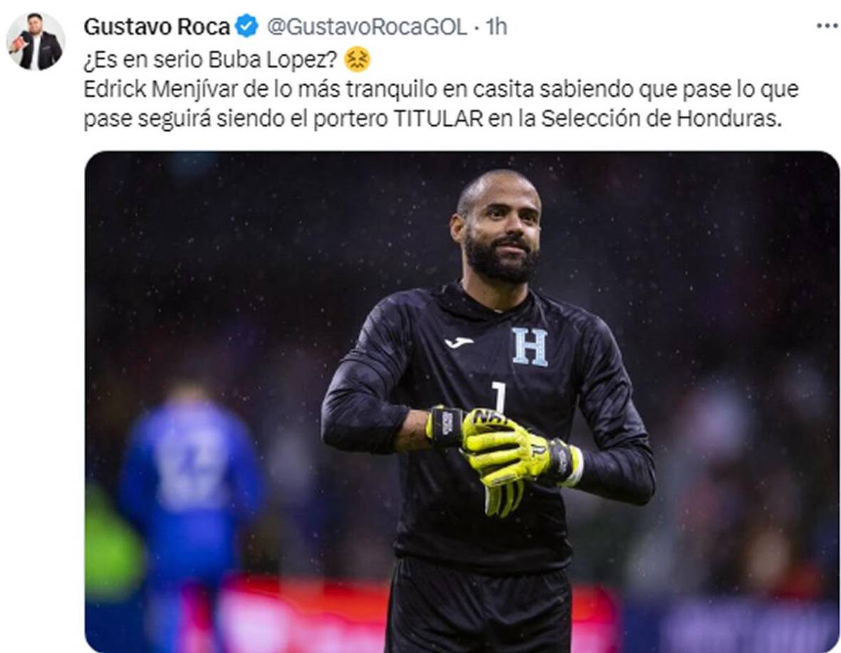 Gustavo Roca, periodista de Diario Diez, tiene claro este tema - “¿Es en serio Buba Lopez? Edrick Menjívar de lo más tranquilo en casita sabiendo que pase lo que pase seguirá siendo el portero titular en la Selección de Honduras”.