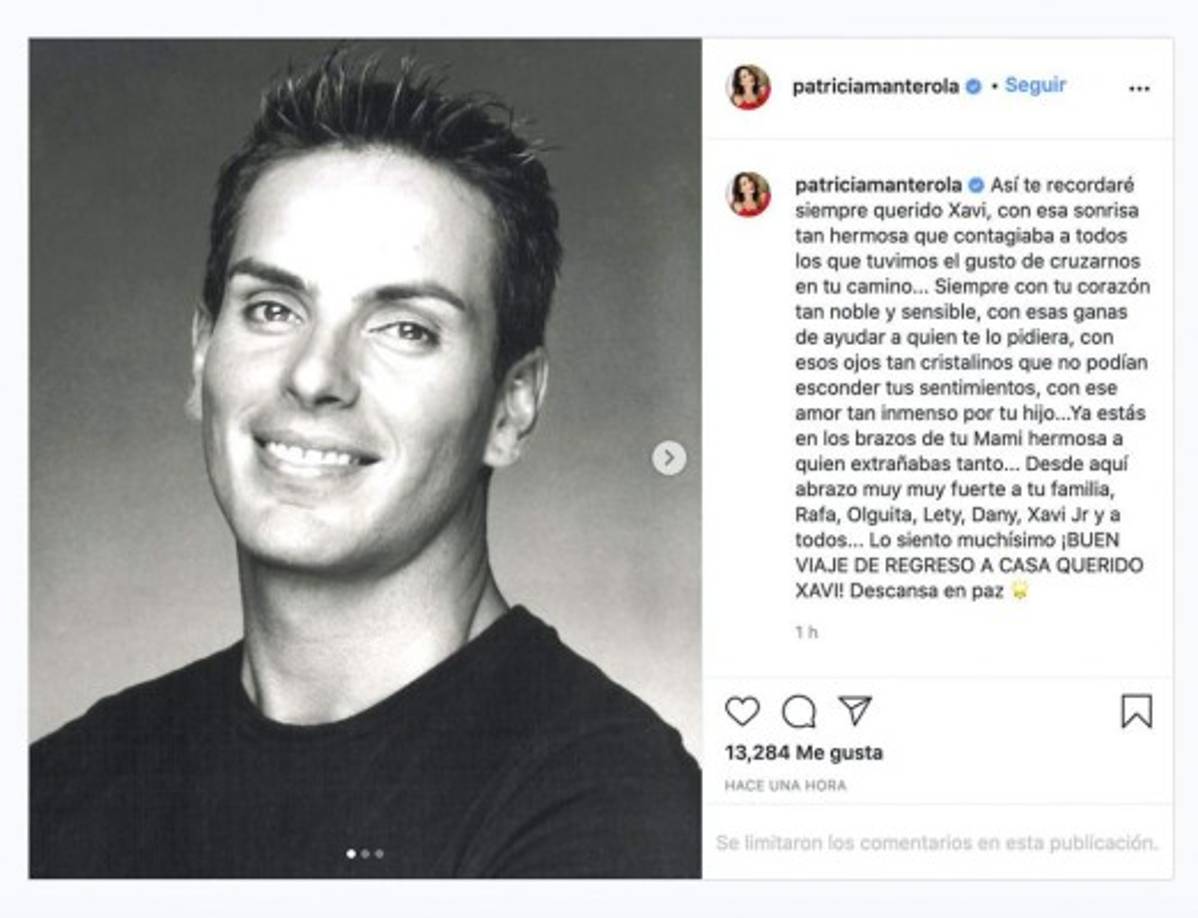 “Así te recordaré siempre querido Xavi, con esa sonrisa que contagiaba a todos los que tuvimos el gusto de cruzarnos en tu camino... Siempre con tu corazón tan noble y sensible, con esas ganas de ayudar a quien te lo pidiera, con esos ojos tan cristalinos que no podían esconder tus sentimientos, con ese amor tan inmenso por tu hijo...”, escribió Manterola junto a una foto de Ortiz en blanco y negro.