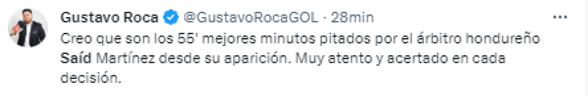Gustavo Roca, periodista de diario DIEZ: “Creo que son los 55’ mejores minutos pitados por el árbitro hondureño Saíd Martínez desde su aparición. Muy atento y acertado en cada decisión”.