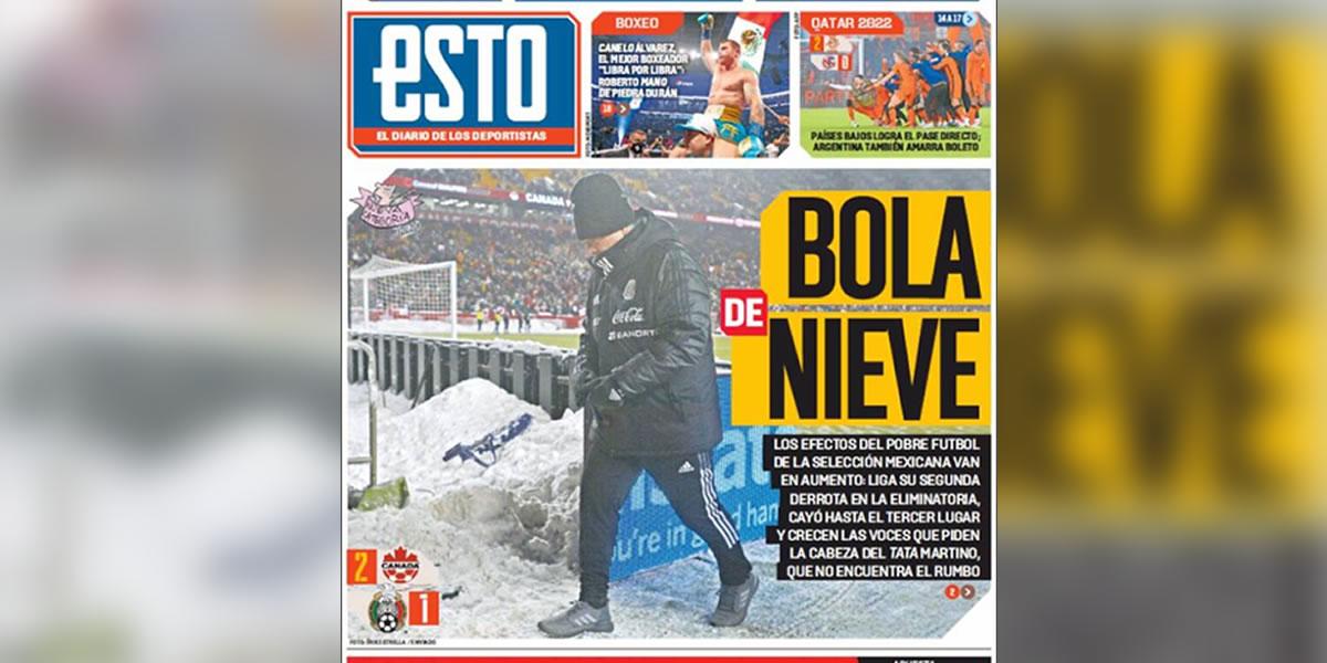 Diario Esto (México) - “Bola de nieve”. “Los efectos del pobre fútbol de la selección mexicana van en aumento: Liga su segunda derrota en eliminatoria, cayó hasta el tercer lugar y crecen las voces que piden la cabeza del ‘Tata‘ Martino, que no encuentra el rumbo”.