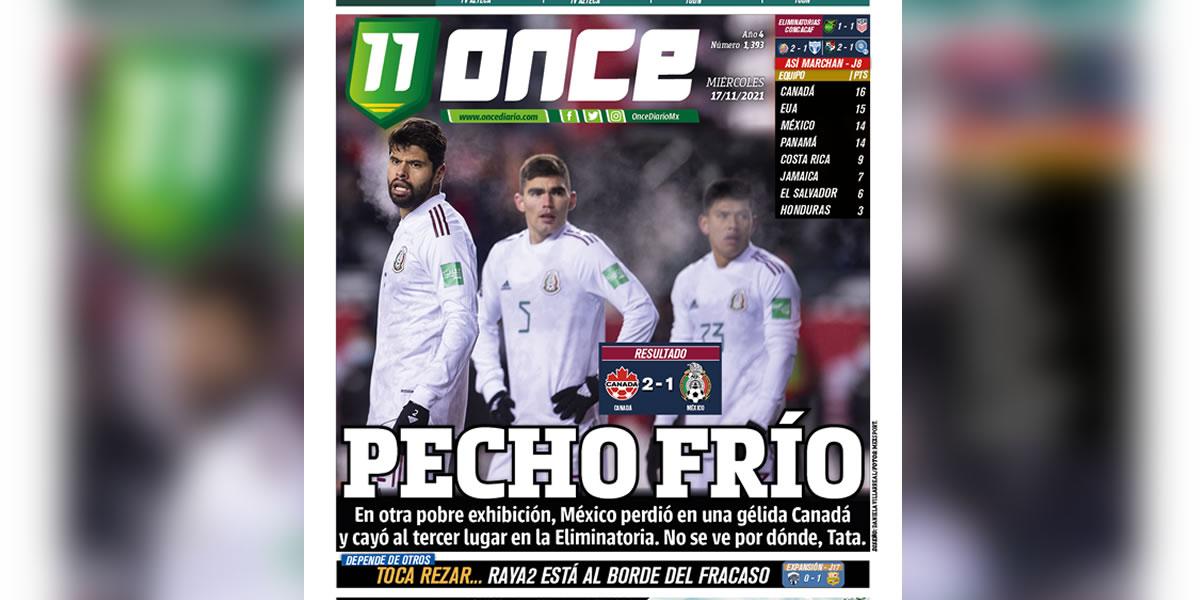 Once Diario (México) - “Pecho frío”. “En otra pobre exhibición, México perdió en una gélida Canadá y cayó al tercer lugar en la Eliminatoria. No se ve por dónde, Tata”. 