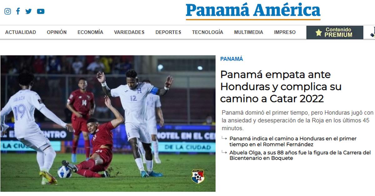 Panamá América - “Panamá empata ante Honduras y complica su camino a Catar 2022”. El diario asegura que su selección “dominó el primer tiempo, pero Honduras jugó con la ansiedad y desesperación de la Roja en los últimos 45 minutos”.