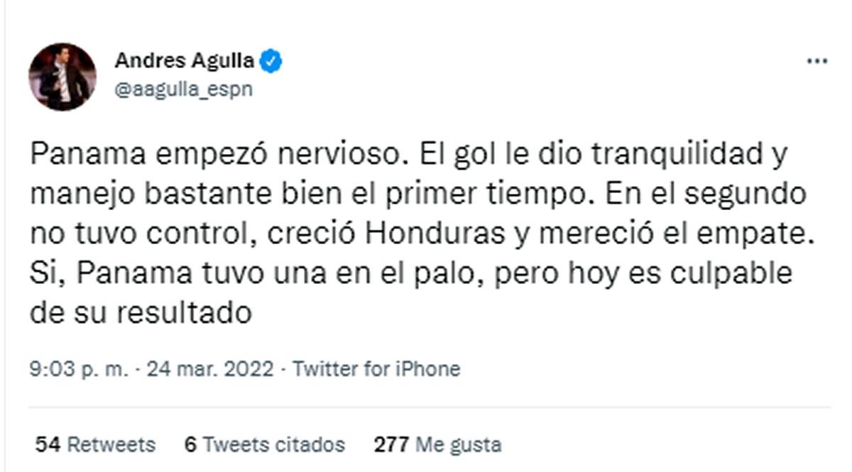 Andrés Agulla, periodista de ESPN - “Panamá empezó nervioso. El gol le dio tranquilidad y manejo bastante bien el primer tiempo. En el segundo no tuvo control, creció Honduras y mereció el empate. Si, Panama tuvo una en el palo, pero hoy es culpable de su resultado”.