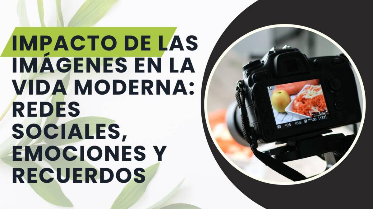 Impacto de las imágenes en la vida moderna: redes sociales, emociones y recuerdos