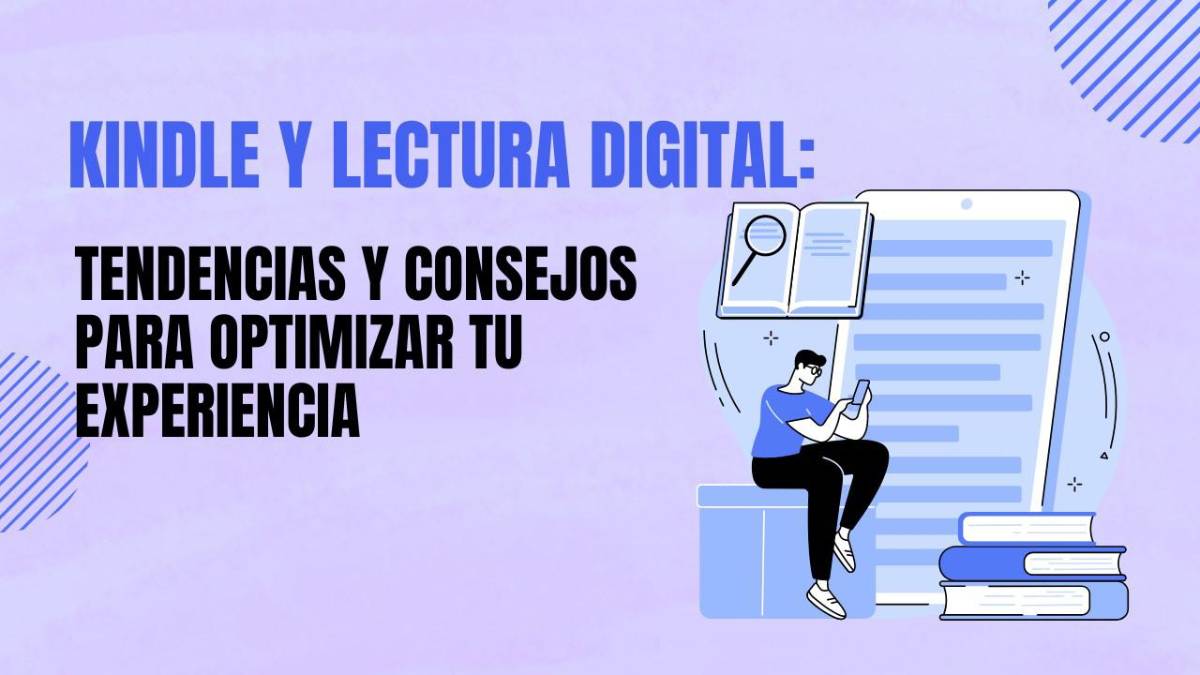 Kindle y lectura digital: tendencias y consejos para optimizar tu experiencia