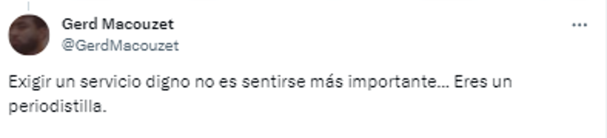 Otros defendieron y comentaron: “Exigir un servicio digno no es sentirse más importante... Eres un periodistilla”. 