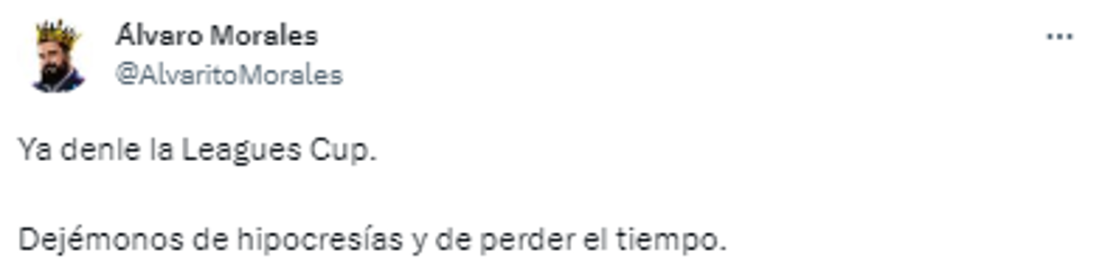 Y agrega: “Ya denle la Leagues Cup. Dejémonos de hipocresías y de perder el tiempo”.