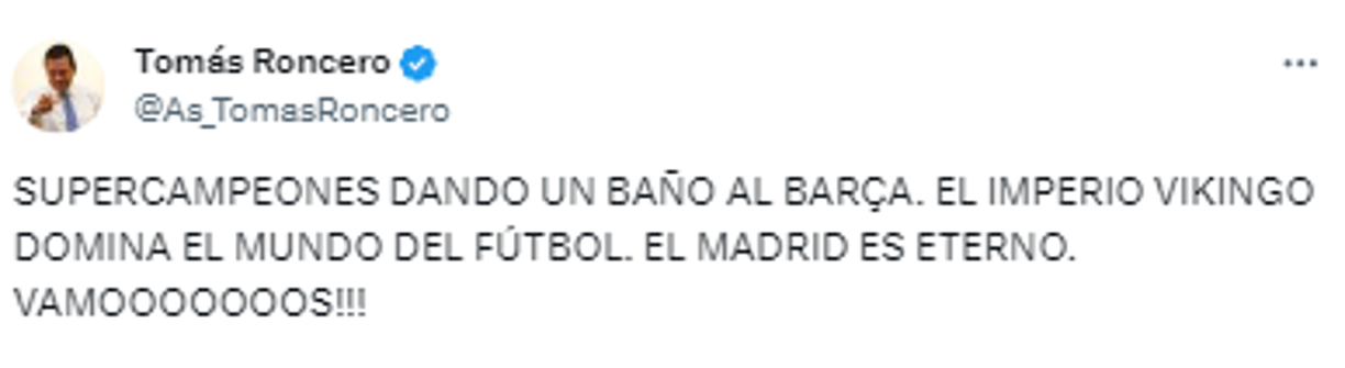 Tomás Roncero, periodista del Diario AS de España: “¡¡¡SUPERCAMPEONES DANDO UN BAÑO AL BARÇA. EL IMPERIO VIKINGO DOMINA EL MUNDO DEL FÚTBOL. EL MADRID ES ETERNO. VAMOOOOOOOS!!!”