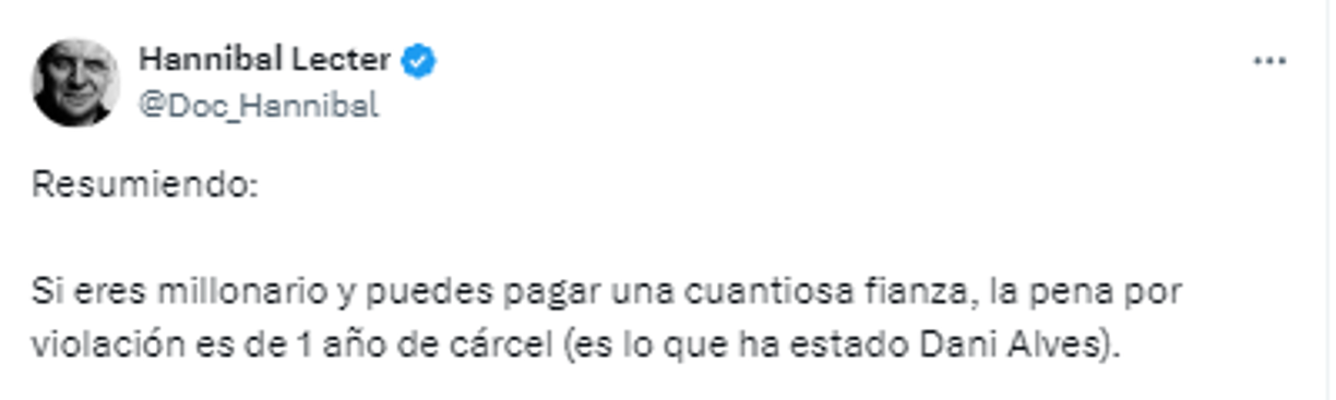 “Resumiendo: Si eres millonario y puedes pagar una cuantiosa fianza, la pena por violación es de 1 año de cárcel (es lo que ha estado Dani Alves)”.