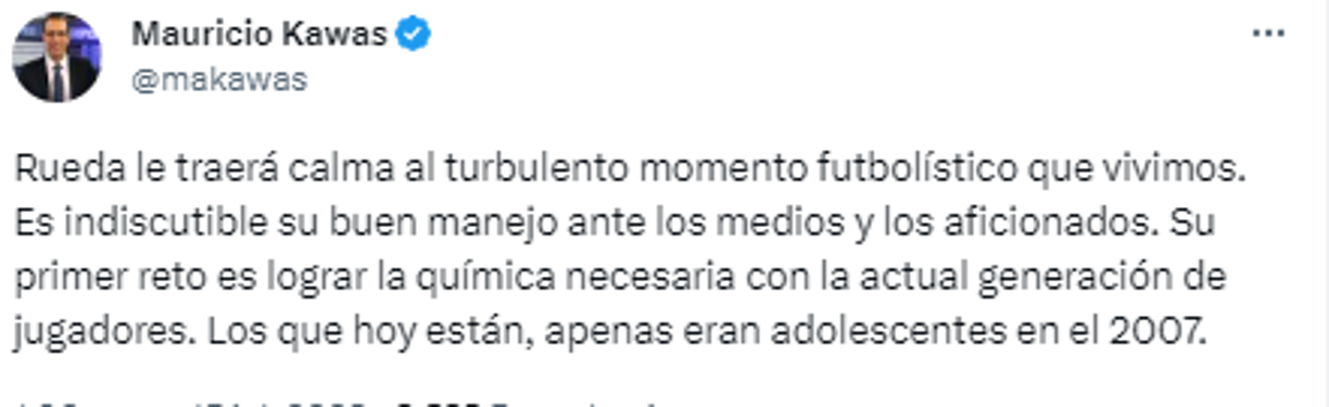 Y agrega: “Rueda le traerá calma al turbulento momento futbolístico que vivimos. Es indiscutible su buen manejo ante los medios y los aficionados. Su primer reto es lograr la química necesaria con la actual generación de jugadores. Los que hoy están, apenas eran adolescentes en el 2007”.
