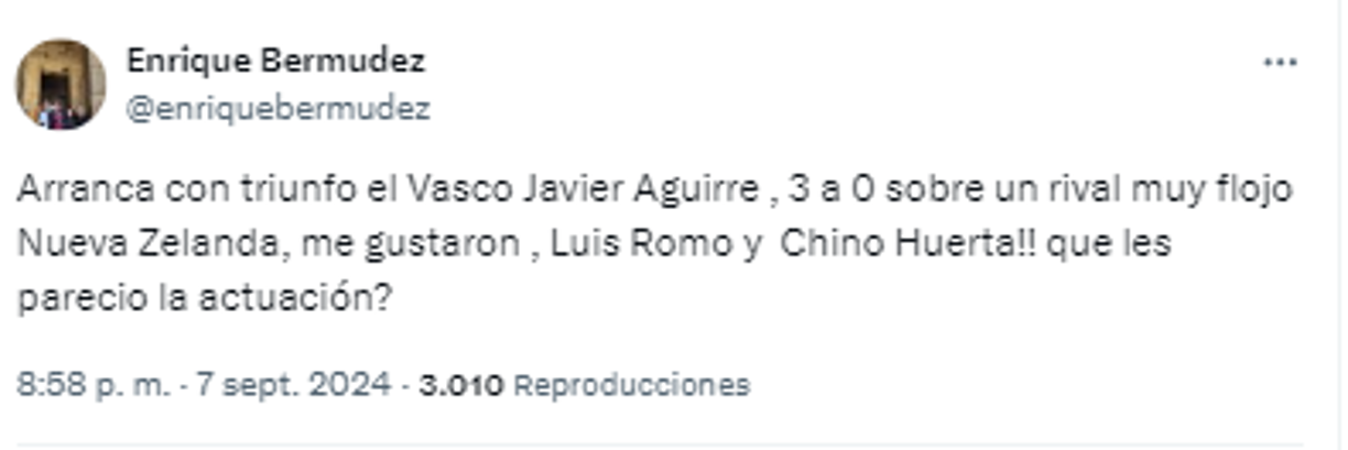 Enrique ‘Perro’ Bermudez comentó: “Arranca con triunfo el Vasco Javier Aguirre , 3 a 0 sobre un rival muy flojo Nueva Zelanda, me gustaron Luis Romo y Chino Huerta”.