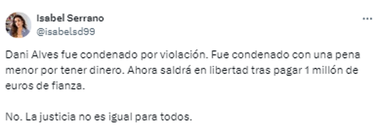 “Dani Alves fue condenado por violación. Fue condenado con una pena menor por tener dinero. Ahora saldrá en libertad tras pagar 1 millón de euros de fianza. No. La justicia no es igual para todos”.
