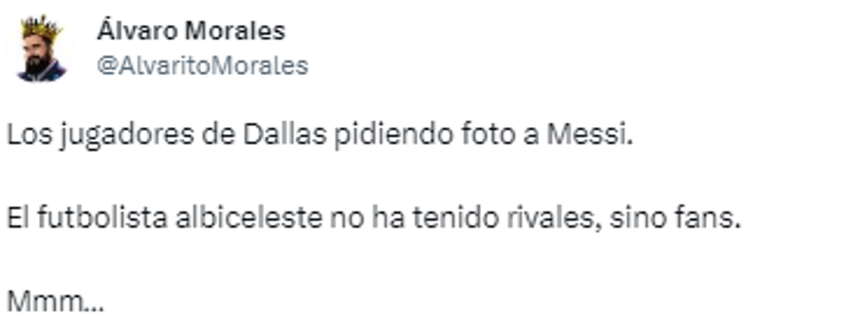 “Los jugadores de Dallas pidieron foto a Messi. El futbolista albiceleste no ha tenido rivales, sino fans”, comentó.