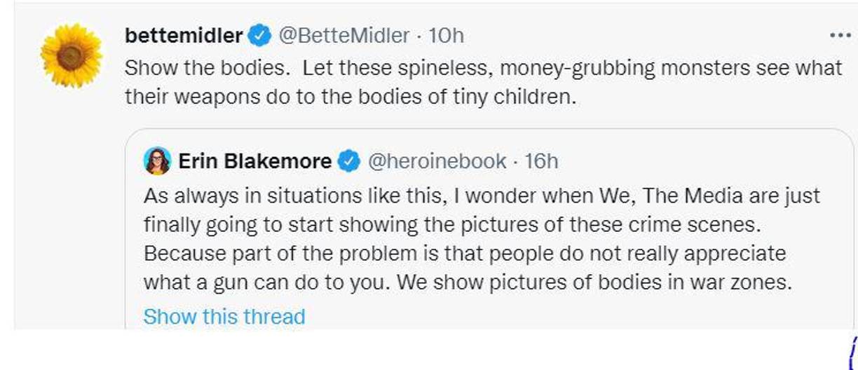 “¿En el nombre de Dios, qué estamos haciendo? Esto tiene que cambiar! Esta nación está llena de gente que no puede controlar sus peores impulsos y los inocentes siempre pagan el precio! No salven fetos sólo para que vayan a morir a la escuela, sólo porque aman más a sus armas que a la vida!”, escribió la cantante y actriz Bette Midler en Twitter.