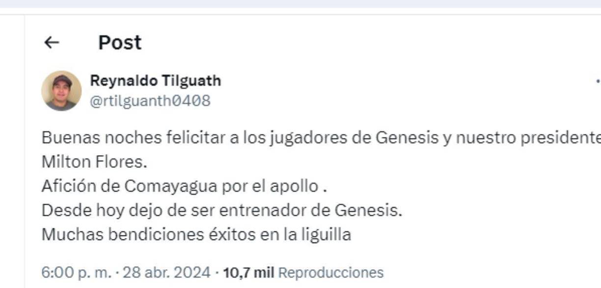 “Buenas noches felicitar a los jugadores de Génesis y nuestro presidente Milton Flores.Afición de Comayagua por el apoyo .Desde hoy dejo de ser entrenador de Génesis. Muchas bendiciones éxitos en la liguilla”, informó el DT en su cuenta oficial de X (Antes Twitter). 