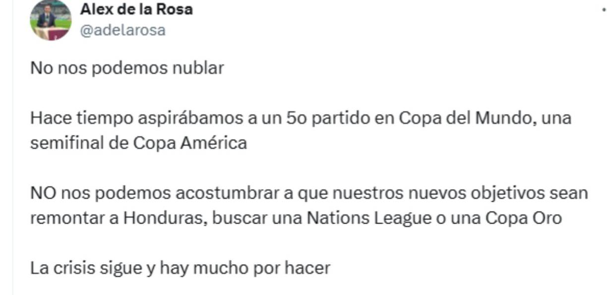 “No, nos podemos acostumbrar a que nuestros nuevos objetivos sean remontar a Honduras, buscar una Nations League o una Copa Oro La crisis sigue y hay mucho por hacer” , dijo Alex de la Rosa. 