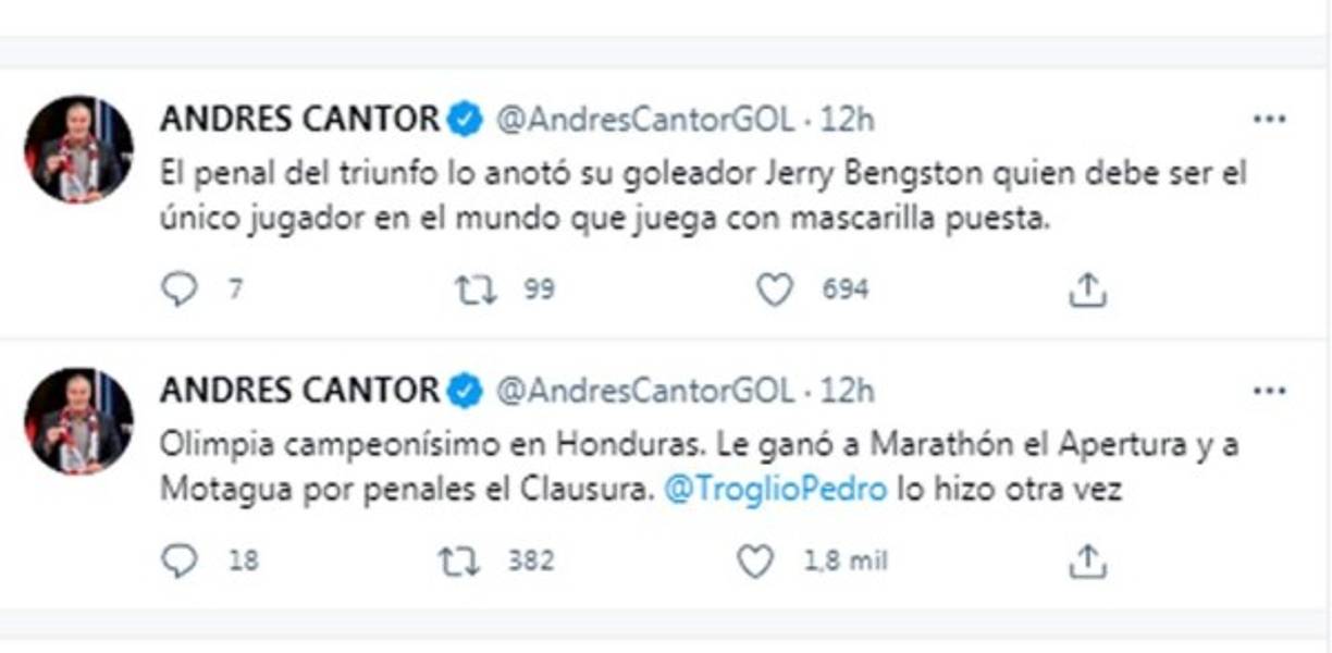 Periodista Andres Cantor destacó que “Pedro Troglio lo hizo otra vez”. “Olimpia campeonísimo en Honduras. Le ganó a Marathón el Apertura y a Motagua por penales el Clausura”.<br/><br/>También destacó a Jerry Bengtson como el goleador y por “ser el único jugador en el mundo que juega con mascarilla puesta”.