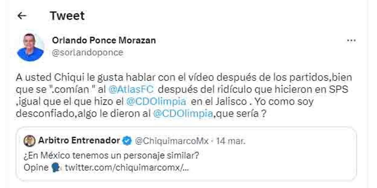 “A usted Chiqui le gusta hablar con el video después de los partidos, bien que se comián al Atlas después del ridículo que hicieron en SPS. Yo como soy desconfiado,¿algo le dieron al Olimpia?, le señaló Ponce Morazán a Marco Antonio Rodríguez.