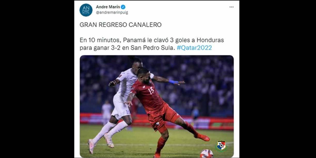 Andre Marín de Fox Sports - “Gran regreso canalero. En 10 minutos, Panamá le clavó 3 goles a Honduras para ganar 3-2 en San Pedro Sula”.