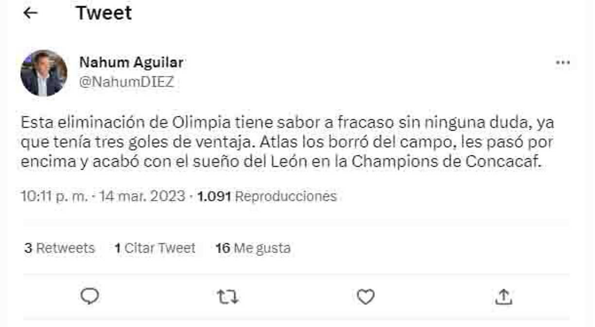 “Esta eliminación de Olimpia tiene sabor a fracaso sin ninguna duda, ya que tenía tres goles de ventaja. Atlas los borró del campo, les pasó por encima y acabó con el sueño del León”, señaló Nahum Aguilar, editor de deportes de Diario LA PRENSA, Diario Diez y El Heraldo.