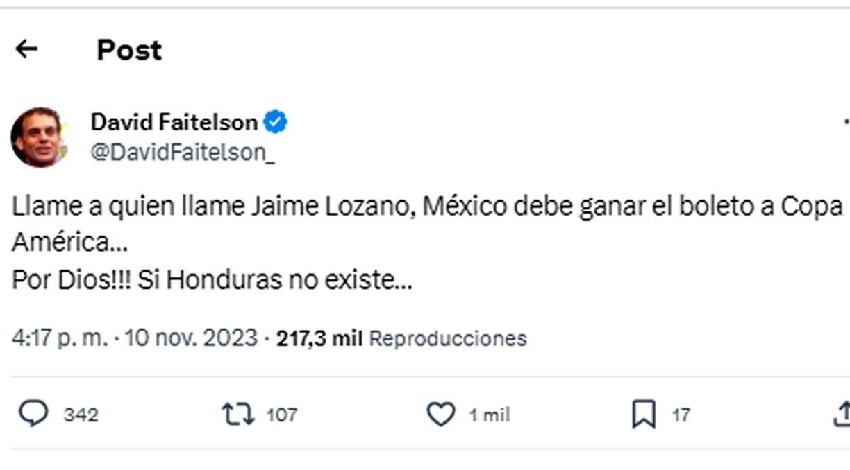“Llame a quien llame Jaime Lozano, México debe ganar el boleto a Copa América... Por Dios!!! Si Honduras no existe...”, disparó David Faitelson en su cuenta de X, antes Twitter, antes de conover la convocatoria de la selección mexicana para esos juegos frente a los hondureños.
