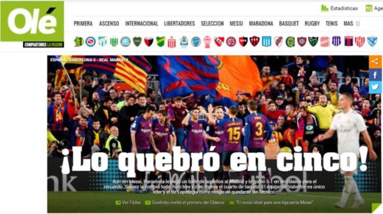 Diario Olé: '¡Lo quebró en cinco!'. 'Aun sin Messi, Barcelona le pegó un baile de aquellos al Madrid y lo goleó 5-1 en un clásico para el recuerdo. Suárez la rompió toda: hizo tres y casi marca el cuarto de taquito. El equipo de Valverde es único líder y el de Lopetegui corre riesgo de quedarse sin técnico'.