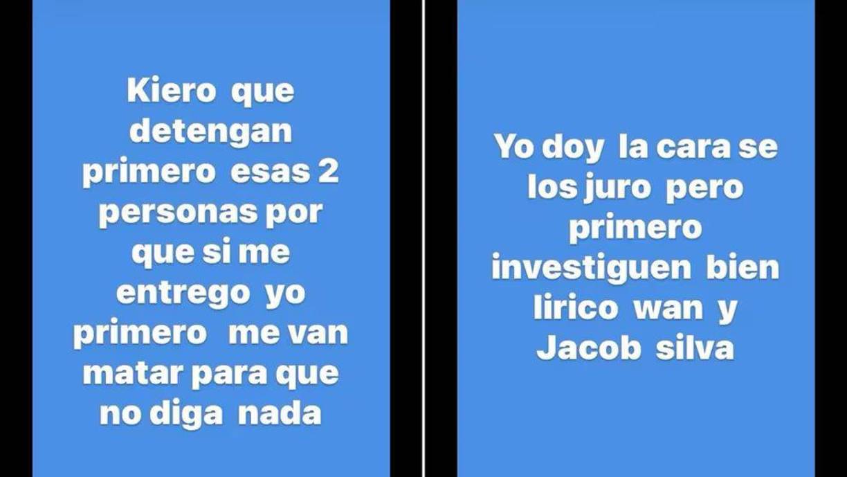 El presunto implicado compartió en estados de WhatsApp dos mensajes: ‘’Quiero que detengan primero a esas dos personas porque si me entrego yo primero me van a matar para que no diga nada’’ y ‘’Yo doy la cara, se los juro, pero primero investiguen a Lirico Wan y Jacob Silva’’. Según los mensajes, Sergio entregó a Paola a estos dos hombres.